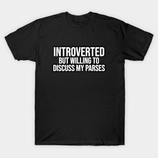 Introverted But Willing To Discuss My Parses T-Shirt